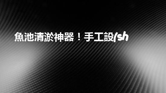 魚池清淤神器！手工設(shè)備價格揭秘，驚喜不斷！